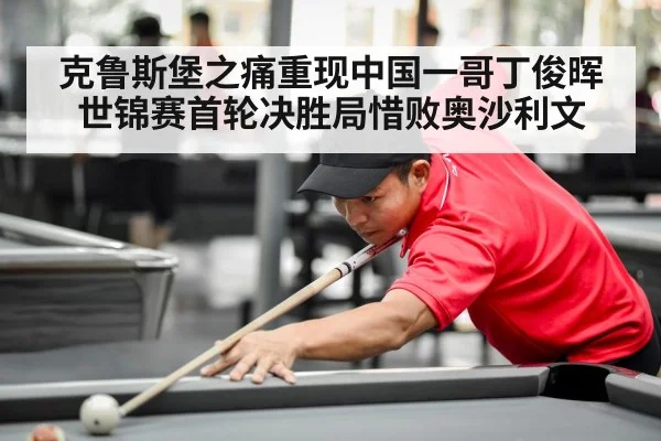 克鲁斯堡之痛重现中国一哥丁俊晖世锦赛首轮决胜局惜败奥沙利文