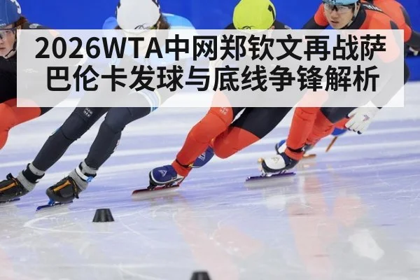 2026WTA中网郑钦文再战萨巴伦卡发球与底线争锋解析